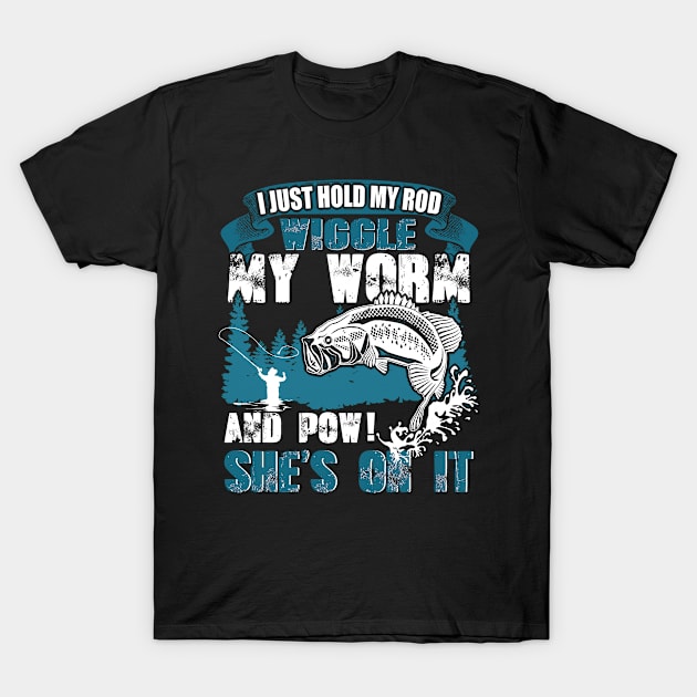 I Just Hold My Rod Wiggle My Worm Fishing T-Shirt by vamstudio